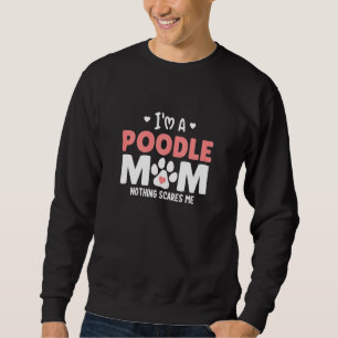 Womens Im A Poodle Mom Nothing Scares Me Sweatshirt