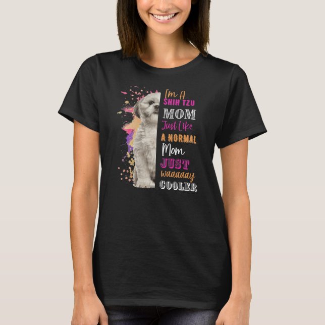 Womens I'm A Shih Tzu Mom LIke A Normal Mom Just T-Shirt (Front)