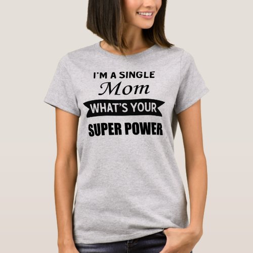 Womens Im a Single Mom Whats Your Super Power  T_Shirt