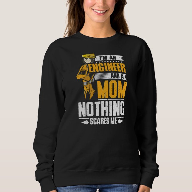 Womens I'm An Engineer And A Mom Nothing Scares Me Sweatshirt (Front)