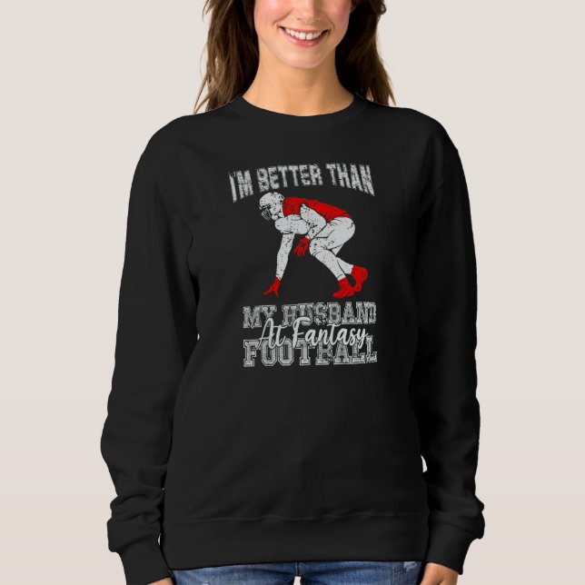 Womens  I'm Better Than My Husband At Fantasy Foot Sweatshirt (Front)