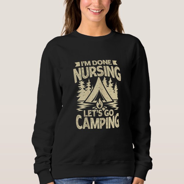 Womens I'm Done Nursing Let's Go Camping Sweatshirt (Front)