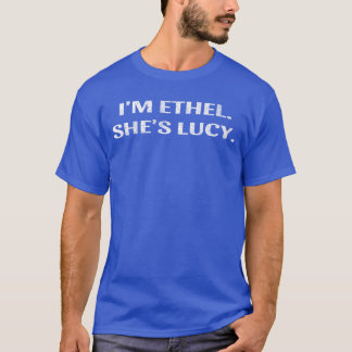 Womens Im Ethel Shes Lucy Funny Sarcastic Gift For T-Shirt