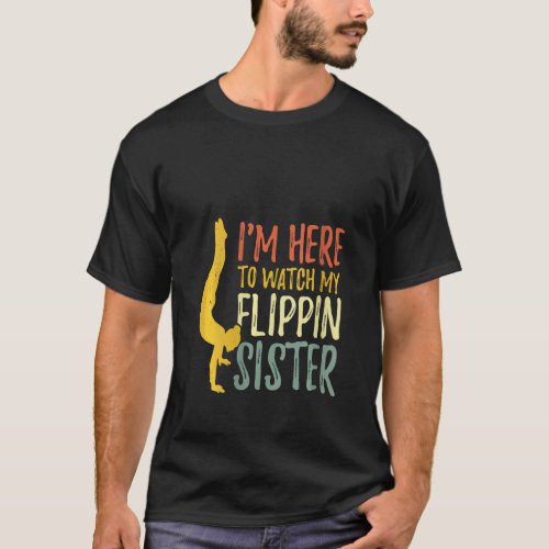 Womens Im Here To Watch My Flippin Sister Gymnast T_Shirt