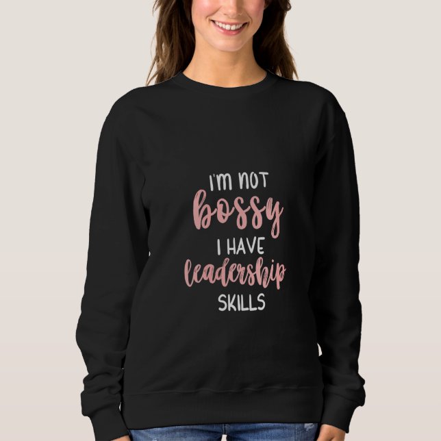 Womens I'm Not Bossy I Have Leadership Skills  Gir Sweatshirt (Front)