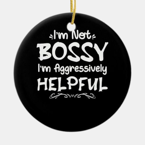 Womens Im Not Bossy Im Aggressively Helpful Quot Ceramic Ornament