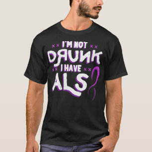 Womens I'm Not Drunk I Have ALS Lou Gehrig's Disea T-Shirt