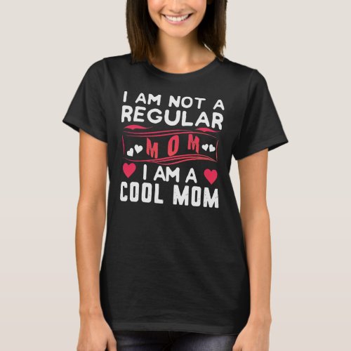 Womens Im Not Like A Regular Mom Im A Cool Mom T_Shirt