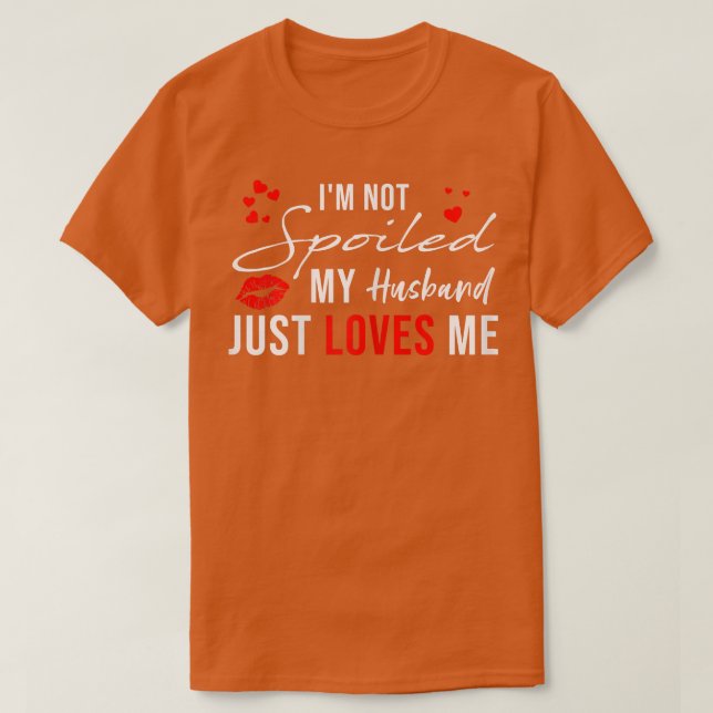 Womens I'm Not Spoiled My Husband Just Loves Me, F T-Shirt (Design Front)