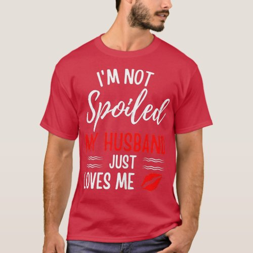 Womens Im Not Spoiled My Husband Just Loves Me Fun T_Shirt