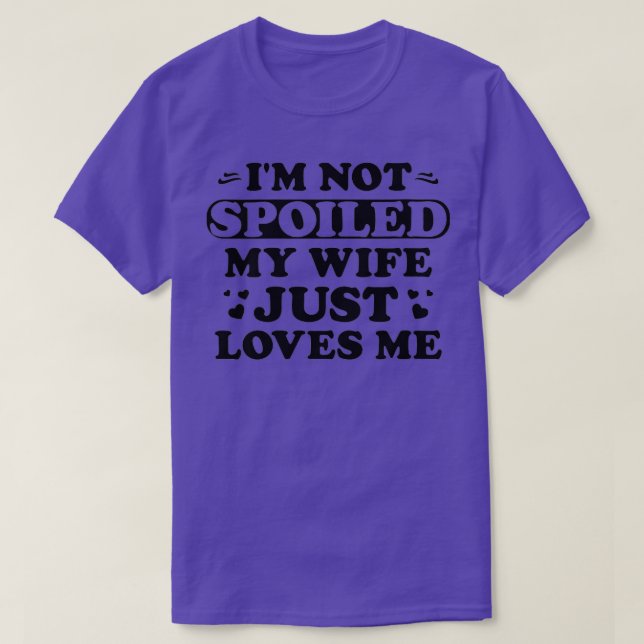 Womens I'm Not Spoiled My Wife Just Loves Me Funny T-Shirt (Design Front)