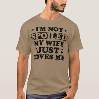 Womens Im Not Spoiled My Wife Just Loves Me Funny  T-Shirt