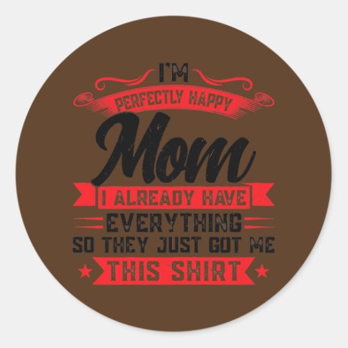 Womens Im perfectly happy mom I already mothers Classic Round Sticker