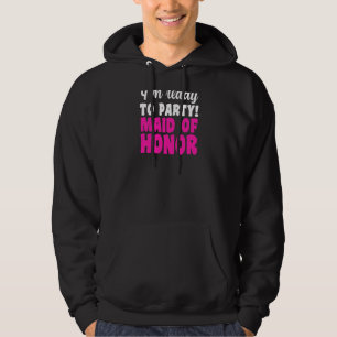 Womens I'm Ready To Party Maid Of Honor Bride Team Hoodie