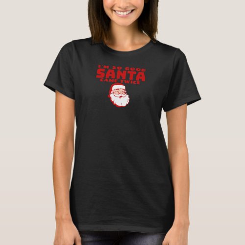 Womens IM SO GOOD SANTA CAME TWICE  Inappropriate T_Shirt