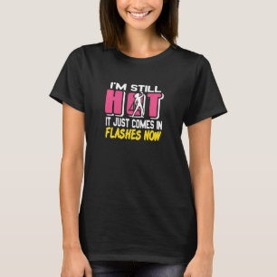Womens I'm still HOT it just comes in Flashes now T-Shirt
