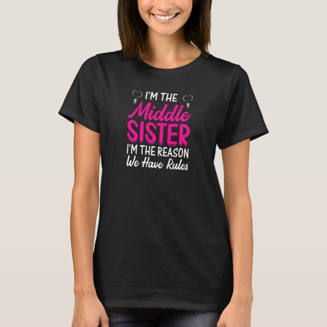 Womens I'm The Middle Sister I'm The Reason We Hav T-Shirt (Front)