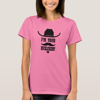 Women's I'm Your Huckleberry T-shirt by RelevantTees at Zazzle