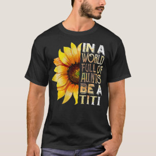 Womens In A World Full Of Aunts Be A Titi Sunflowe T-Shirt