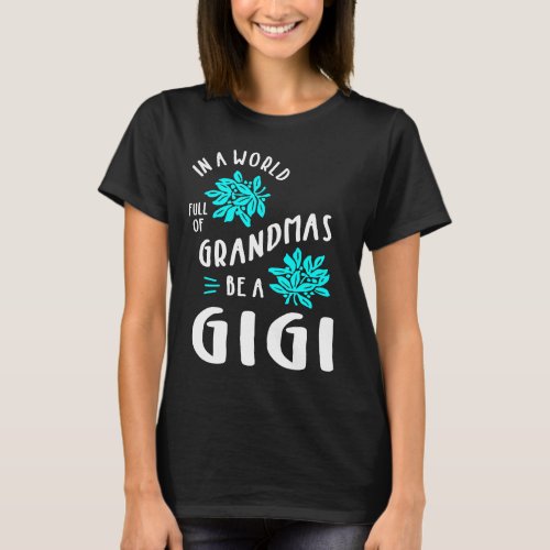 Womens In a World Full of Grandmas Be a Gigi Sunfl T_Shirt