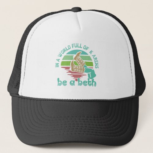 Womens  in A World Full of Karens Be A Beth Trucker Hat