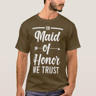 Womens In maid of honor we trust bride team  T-Shirt