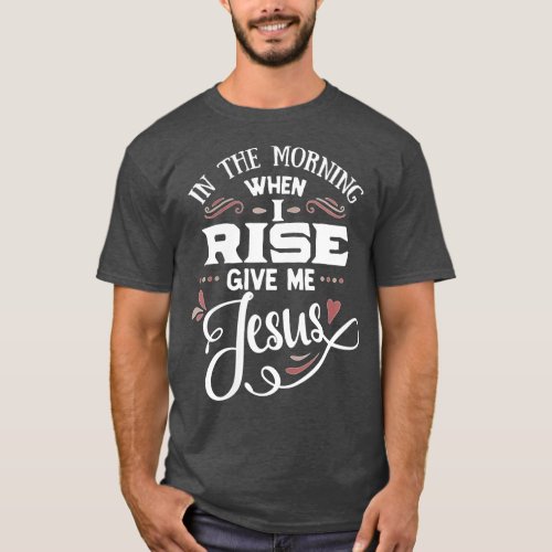 Womens In The Morning When I Rise GIve Me Jesus Bl T_Shirt