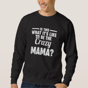 Womens is this what it's like to be the crazy mama sweatshirt