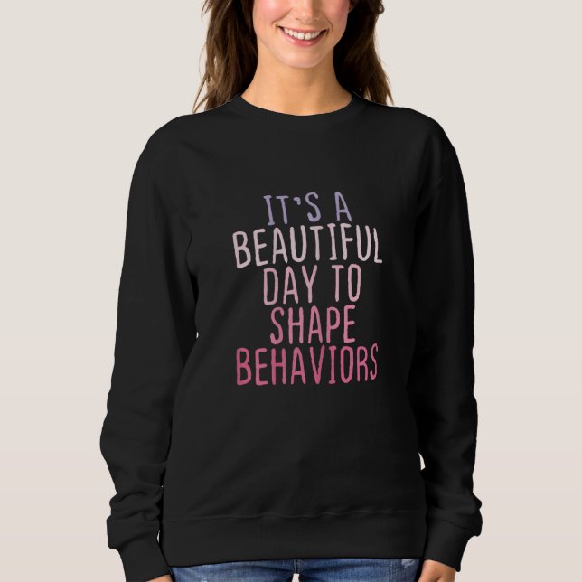 Womens It's a Beautiful Day to Shape Behaviors  Te Sweatshirt (Front)