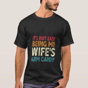 Womens It's Not Easy Being My Wife's Arm Candy Fa T-Shirt