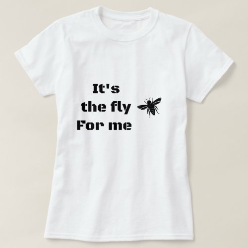 Women's "It's the fly for me" T-Shirt
