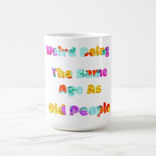 Womens Its Weird Being The Same Age As Old People  Magic Mug