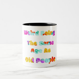 Womens Its Weird Being The Same Age As Old People Two-Tone Coffee Mug