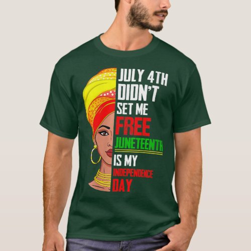 Womens July 4th Didnt Set Me Free Juneteenth Is My T_Shirt