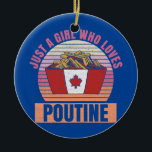 Womens Just a girl who loves poutine Design for a Ceramic Ornament<br><div class="desc">Womens Just a girl who loves poutine Design for a Poutine Girl Gift. Perfect gift for your dad,  mom,  papa,  men,  women,  friend and family members on Thanksgiving Day,  Christmas Day,  Mothers Day,  Fathers Day,  4th of July,  1776 Independent day,  Veterans Day,  Halloween Day,  Patrick's Day</div>