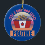 Womens Just a girl who loves poutine Design for a Ceramic Ornament<br><div class="desc">Womens Just a girl who loves poutine Design for a Poutine Girl Gift. Perfect gift for your dad,  mom,  papa,  men,  women,  friend and family members on Thanksgiving Day,  Christmas Day,  Mothers Day,  Fathers Day,  4th of July,  1776 Independent day,  Veterans Day,  Halloween Day,  Patrick's Day</div>