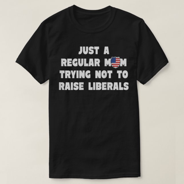 Womens Just A Regular Mom Trying Not To Raise Libe T-Shirt (Design Front)