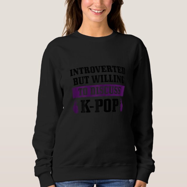 Womens K Pop Introverted But Willing To Discuss Ko Sweatshirt (Front)
