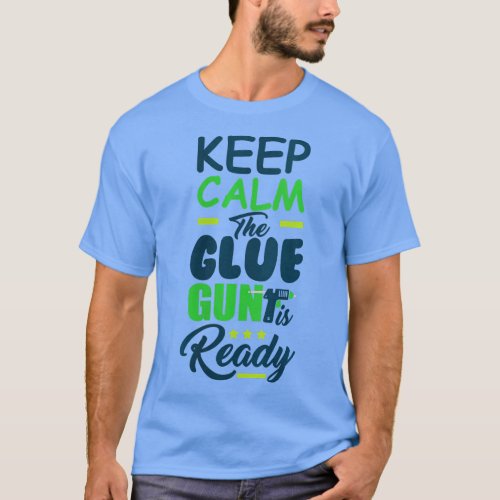 Womens Keep Calm Glue Gun Is Ready  Craft DIY Craf T_Shirt