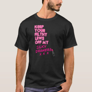 Womens Keep Your Filthy Laws Off My Silky Drawers  T-Shirt