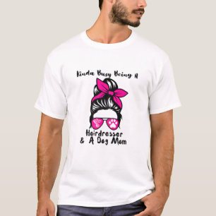 Womens Kinda Busy Being A Hairdresser And A Dog Mo T-Shirt