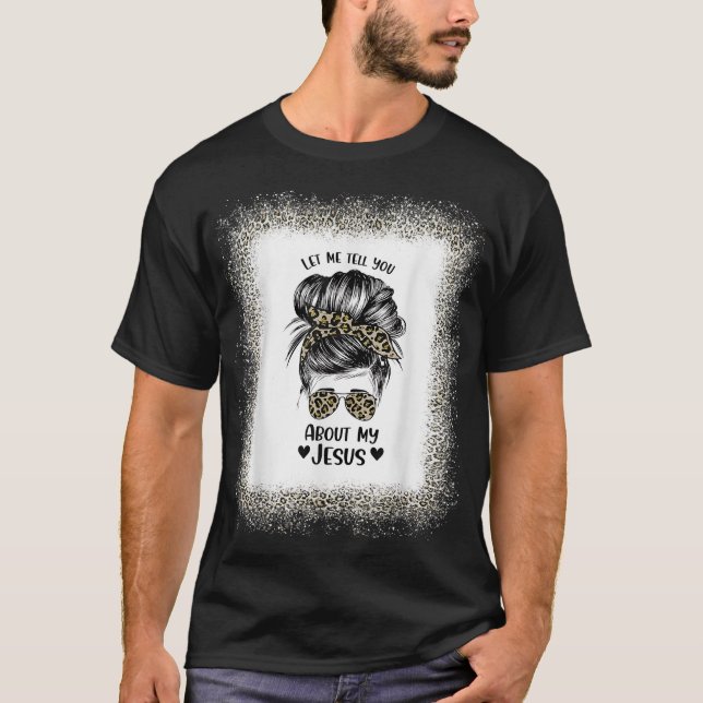 Womens Let Me Tell You About My Jesus Leopard Mess T-Shirt (Front)