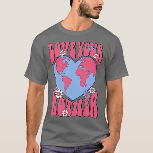 Womens Love Your Mother Earth also Cute for Moms D T_Shirt