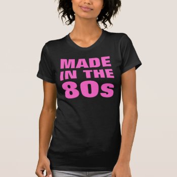 Women's Made In The 80s T-shirt by haveagreatlife1 at Zazzle