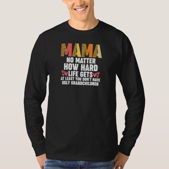 Womens mama no matter how hard life gets at least  T-Shirt (Front)