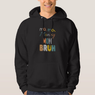 Womens Mama To Mommy To Mom To Bruh Mothers Day B Hoodie