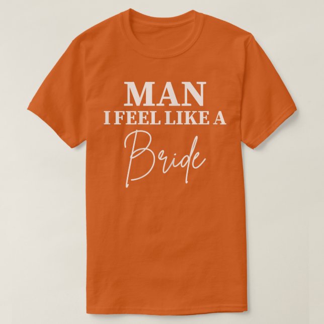 Womens Man I Feel Like a Bride Bachelorette Future T-Shirt (Design Front)