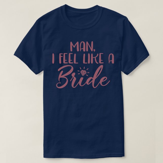 Womens Man I Feel Like A Bride, Bachelorette Party T-Shirt (Design Front)