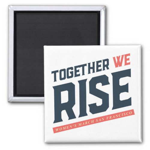 Womens March SF _ Together We Rise Magnet