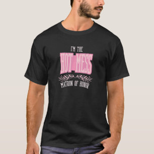 Womens Matron of Honor Hot Mess Matching Bachelor T-Shirt